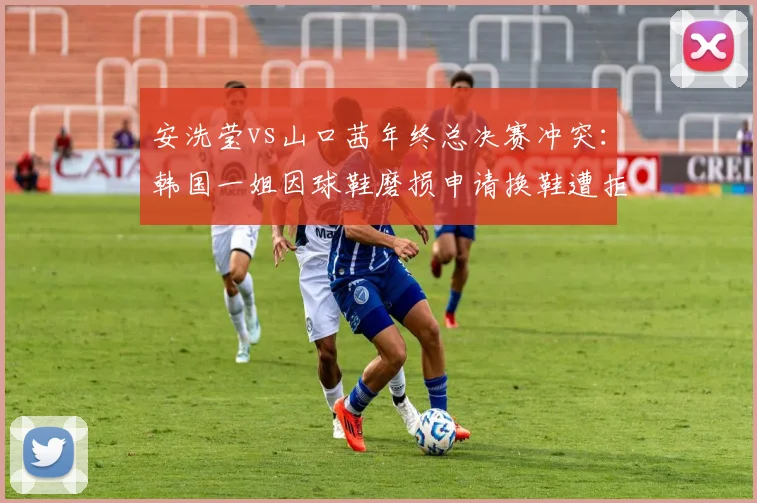 安洗莹vs山口茜年终总决赛冲突：韩国一姐因球鞋磨损申请换鞋遭拒，数据显示其后两局移动速度下降12%且被判罚4次